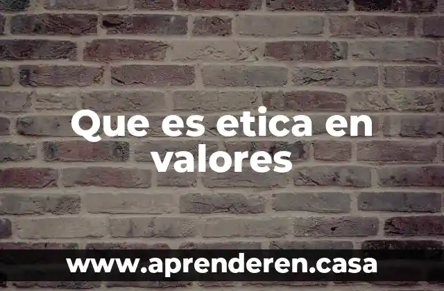 Que es etica en valores