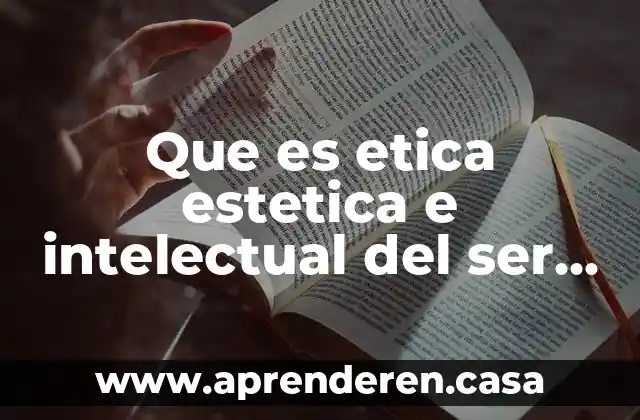 Que es estetica segun kant 5 Que es etica estetica e intelectual del ser humano