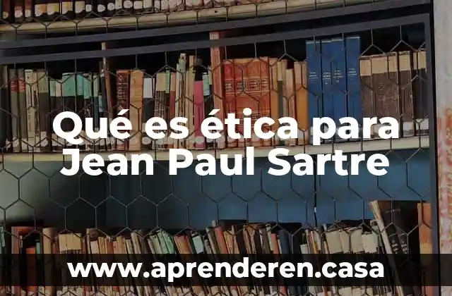 Que es la culpa etica 3 Qué es ética para Jean Paul Sartre