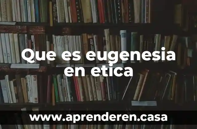 Que es la culpa etica 5 Que es eugenesia en etica