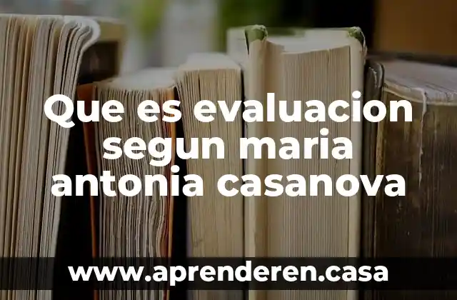 Que es evaluacion segun maria antonia casanova