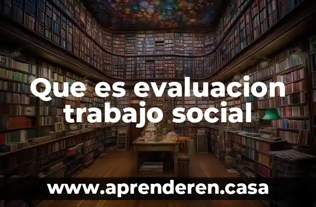 Que es el orden en el trabajo 8 Que es evaluacion trabajo social