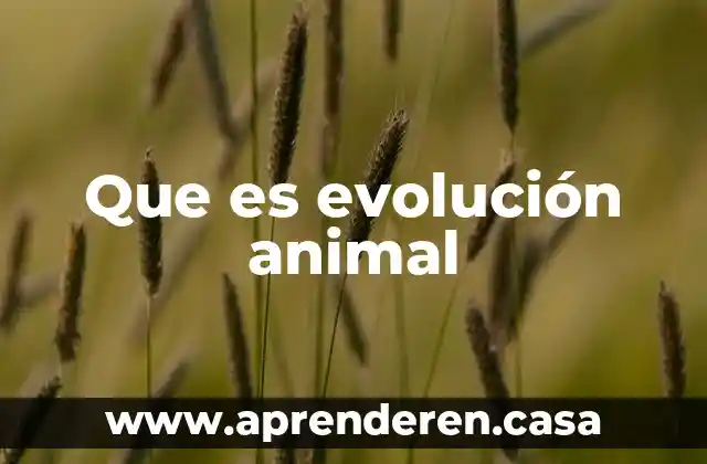 Que es la literatura y su evolucion 6 Que es evolución animal