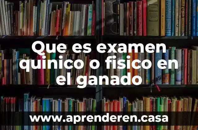 Que es examen quinico o fisico en el ganado