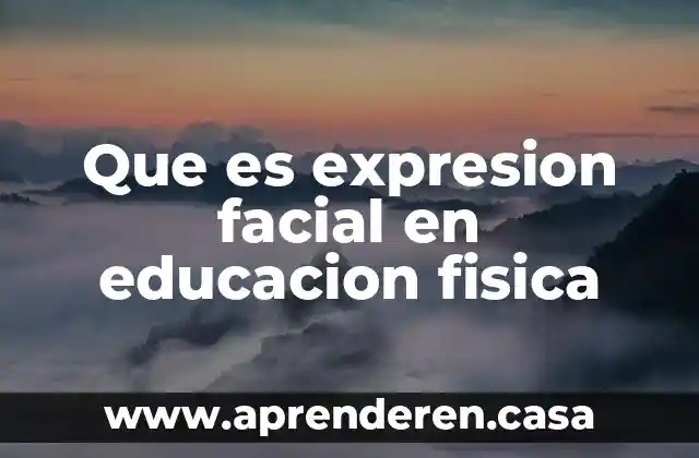 Que es expresion facial en educacion fisica