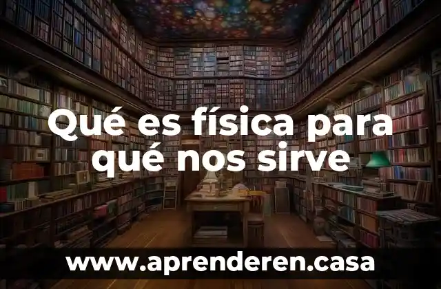Qué es física para qué nos sirve