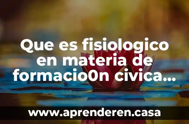 Que es fisiologico en materia de formacio0n civica y etica