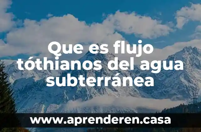 Que es flujo tóthianos del agua subterránea