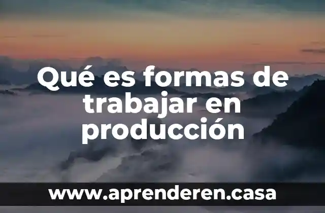 Qué es formas de trabajar en producción