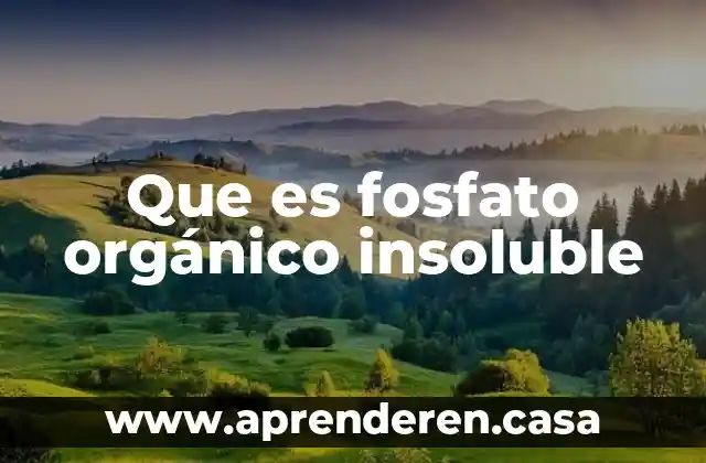 Que es fosfato orgánico insoluble