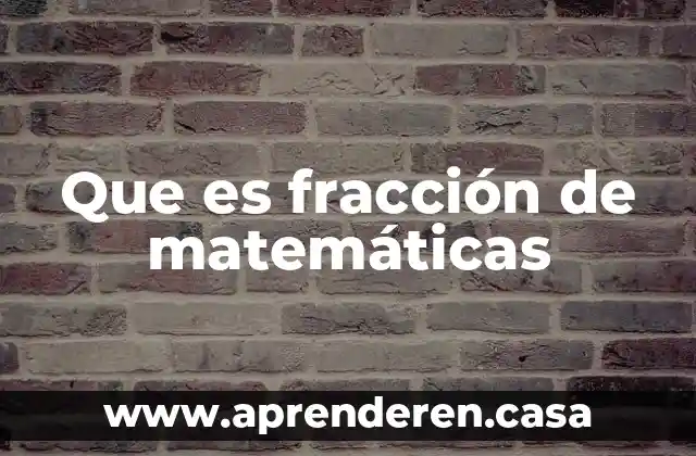 Que es kilometro matematicas 4 Que es fracción de matemáticas