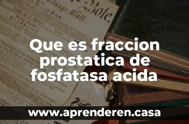Que es hidrolis acida 8 Que es fraccion prostatica de fosfatasa acida