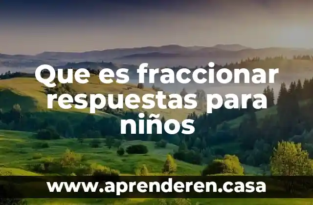 Que es fraccionar respuestas para niños