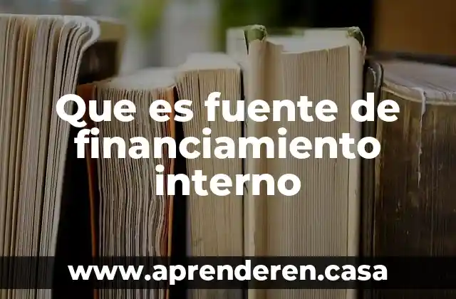 Que es fuente de financiamiento interno