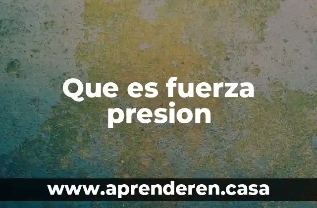 Que es fuerza presion