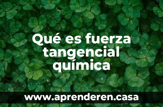 Qué es fuerza tangencial química
