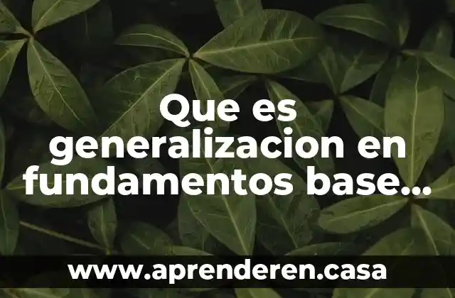 Que es generalizacion en fundamentos base de datos