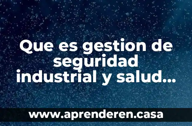 Que es gestion de seguridad industrial y salud ocupacional