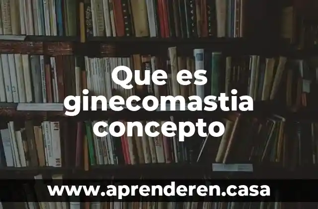 Que es ginecomastia concepto