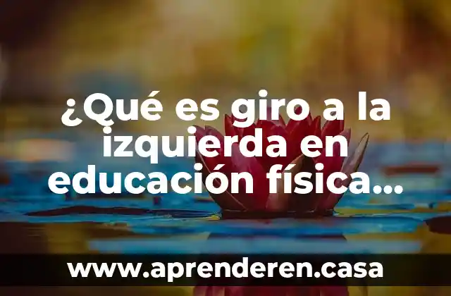 ¿Qué es giro a la izquierda en educación física concepto?
