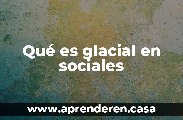 Qué es glacial en sociales