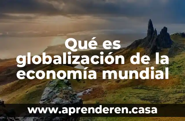 Qué es globalización de la economía mundial