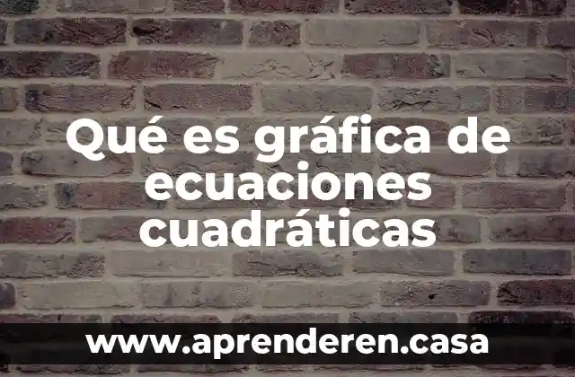 Qué es gráfica de ecuaciones cuadráticas