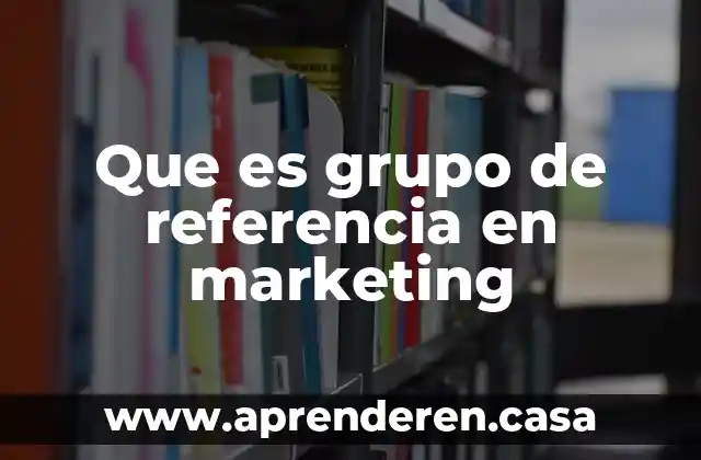 Que es grupo de referencia en marketing