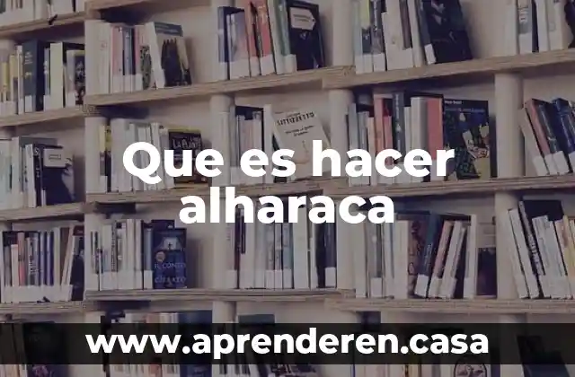 Que es hacer alharaca
