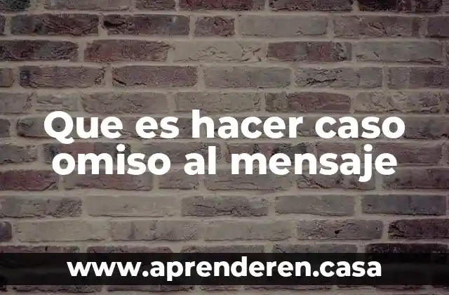 Que es hacer caso omiso al mensaje