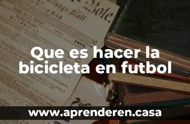 Que es hacer la bicicleta en futbol