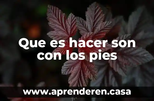 Que es hacer son con los pies