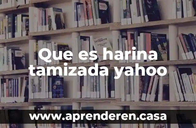 Que es harina tamizada yahoo