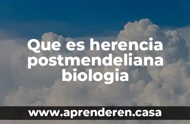 Que es herencia postmendeliana biologia