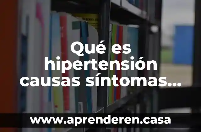 Qué es hipertensión causas síntomas alimentos permitidos y no permitidos