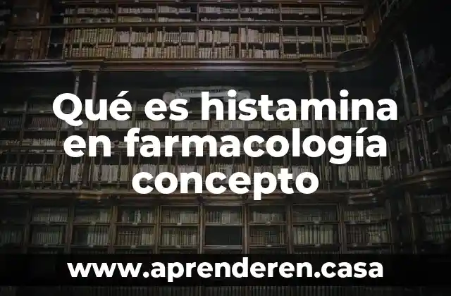 Qué es histamina en farmacología concepto
