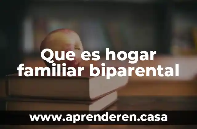 Que es hogar familiar biparental