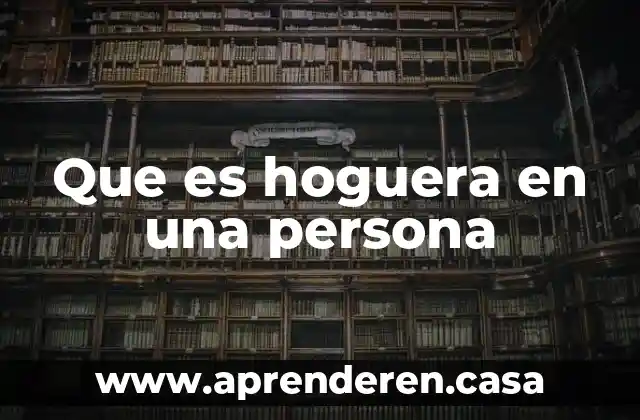 Que es hoguera en una persona