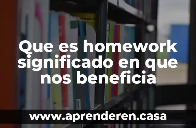 Que es homework significado en que nos beneficia