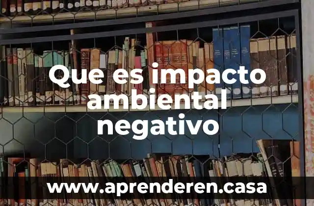 Que es impacto ambiental negativo
