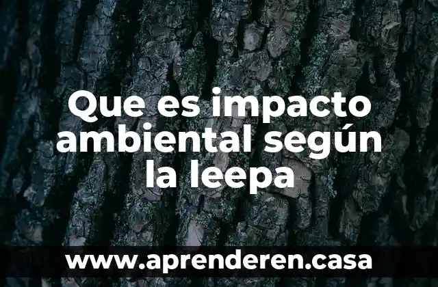 Que es impacto ambiental según la leepa