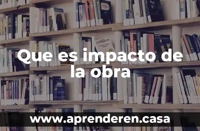 Que es impacto de la obra