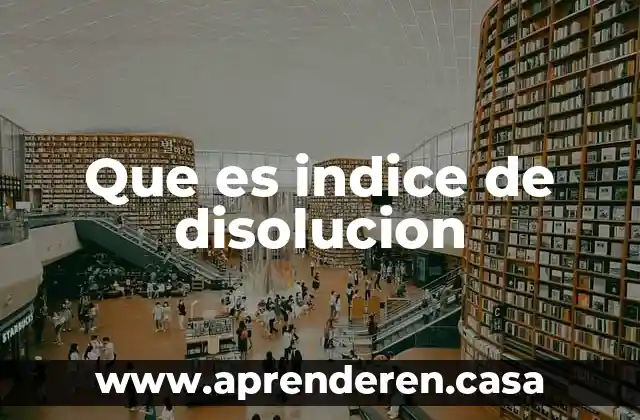 Que es indice de disolucion
