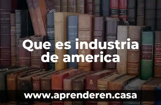 Que es industria de america