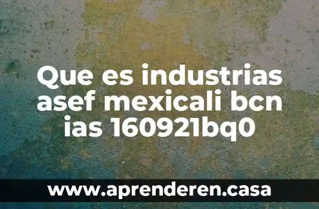 Que es industrias asef mexicali bcn ias 160921bq0