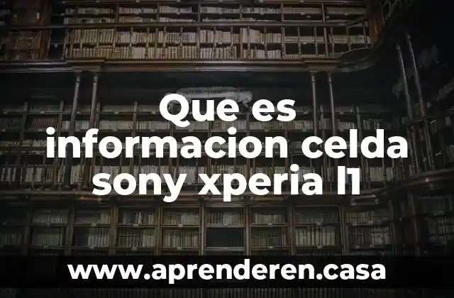 Que es informacion celda sony xperia l1