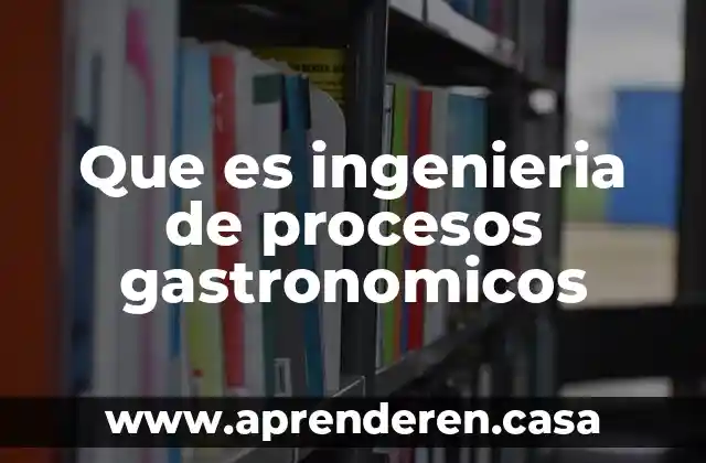 Que es ingenieria de procesos gastronomicos