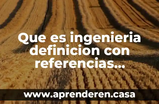 Que es ingenieria definicion con referencias bibliograficas