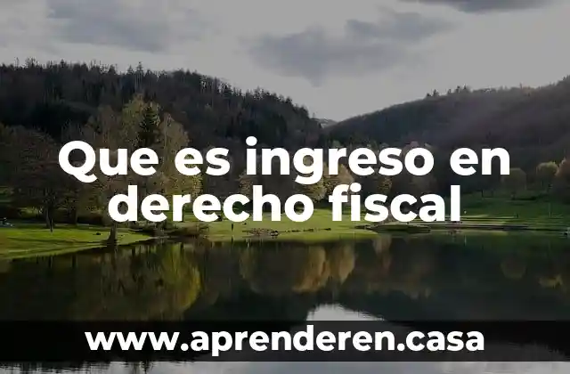 Que es ingreso en derecho fiscal