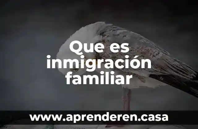 Que es un historial familiar de un criminal 6 Que es inmigración familiar